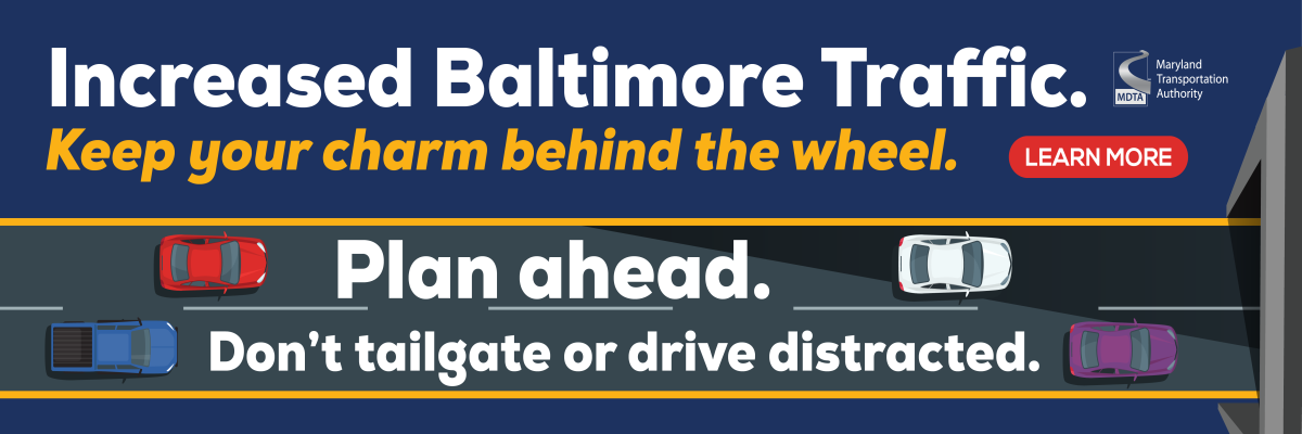 Increased Baltimore Traffic. Keep your charm behind the wheel. Plan ahead. Don't tailgate or drive distracted