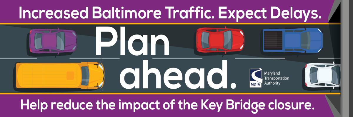 Increased Baltimore Traffic. Expect Delays. Plan Ahead. Help reduce the impact of the Key Bridge.